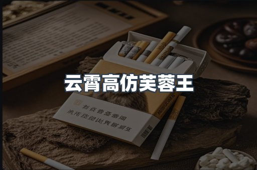 云霄高仿芙蓉王